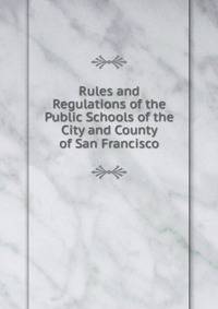 Rules and Regulations of the Public Schools of the City and County of San Francisco