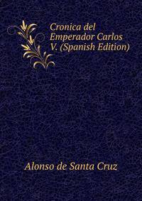 Cronica del Emperador Carlos V. (Spanish Edition)