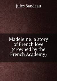 Madeleine: a story of French love (crowned by the French Academy)