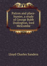 Patron and place-hunter, a study of George Bubb Dodington, lord Melcombe