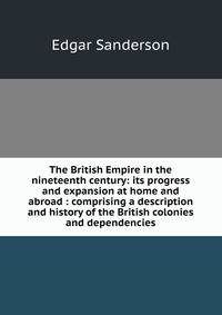 The British Empire in the nineteenth century: its progress and expansion at home and abroad : comprising a description and history of the British colonies and dependencies