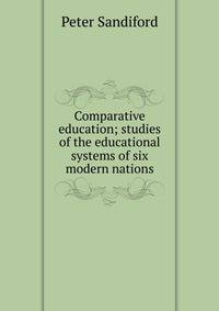 Comparative education; studies of the educational systems of six modern nations