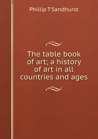 The table book of art; a history of art in all countries and ages