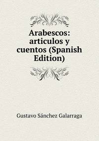 Arabescos: articulos y cuentos (Spanish Edition)
