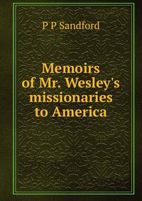 Memoirs of Mr. Wesley's missionaries to America