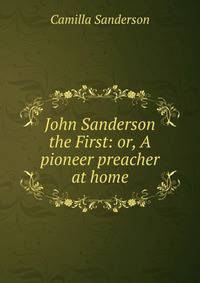 John Sanderson the First: or, A pioneer preacher at home