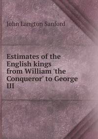 Estimates of the English kings from William 'the Conqueror' to George III