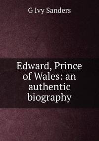 Edward, Prince of Wales: an authentic biography