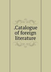 .Catalogue of foreign literature