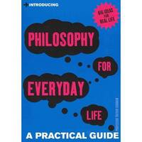 Introducing Philosophy for Everyday Life : a Practical Guide