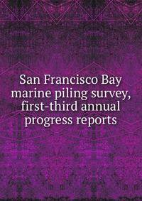 San Francisco Bay marine piling survey, first-third annual progress reports
