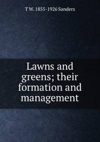 Lawns and greens; their formation and management
