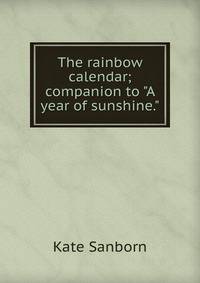 The rainbow calendar; companion to "A year of sunshine."