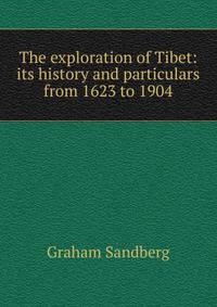 The exploration of Tibet: its history and particulars from 1623 to 1904