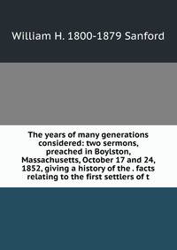 The years of many generations considered: two sermons, preached in Boylston, Massachusetts, October 17 and 24, 1852, giving a history of the . facts relating to the first settlers of t