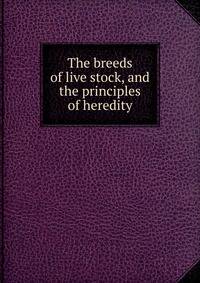 The breeds of live stock, and the principles of heredity