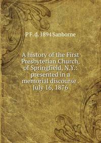 A history of the First Presbyterian Church, of Springfield, N.Y.: presented in a memorial discourse . July 16, 1876