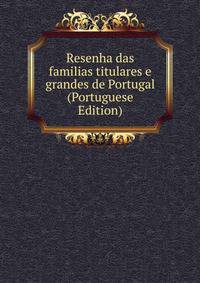 Resenha das familias titulares e grandes de Portugal (Portuguese Edition)