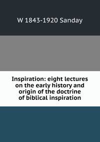 Inspiration: eight lectures on the early history and origin of the doctrine of biblical inspiration