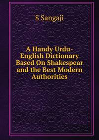 A Handy Urdu-English Dictionary Based On Shakespear and the Best Modern Authorities