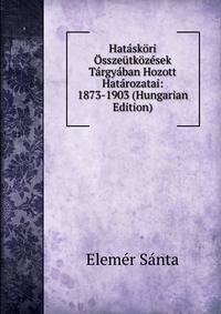 Hataskori Osszeutkozesek Targyaban Hozott Hatarozatai: 1873-1903 (Hungarian Edition)