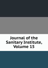 Journal of the Sanitary Institute, Volume 15