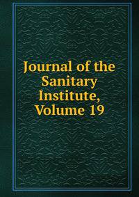 Journal of the Sanitary Institute, Volume 19