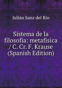 Sistema de la filosofia: metafisica / C. Cr. F. Krause (Spanish Edition)