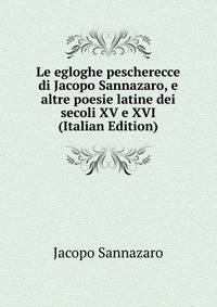 Le egloghe pescherecce di Jacopo Sannazaro, e altre poesie latine dei secoli XV e XVI (Italian Edition)