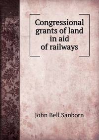 Congressional grants of land in aid of railways