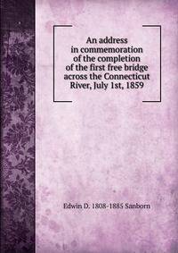 An address in commemoration of the completion of the first free bridge across the Connecticut River, July 1st, 1859