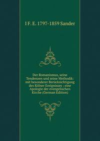 Der Romanismus, seine Tendenzen und seine Methodik: mit besonderer Berucksichtigung des Kolner Ereignisses ; eine Apologie der evengelischen Kirche (German Edition)
