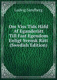Om Viss Tids Hafd Af Eganderatt Till Fast Egendom Enligt Svensk Ratt (Swedish Edition)