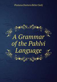 A Grammar of the Pahlvi Language