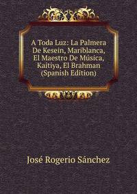A Toda Luz: La Palmera De Kesein, Mariblanca, El Maestro De Musica, Kaitiya, El Brahman (Spanish Edition)