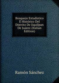 Bosquejo Estadistico E Historico Del Distrito De Jiquilpan De Juarez (Italian Edition)