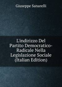 L'indirizzo Del Partito Democratico-Radicale Nella Legislazione Sociale (Italian Edition)
