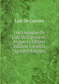 Los Lusiadas De Luis De Camoens: Segun La Ultima Edicion Correcta (Spanish Edition)