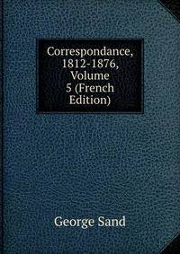 Correspondance, 1812-1876, Volume 5 (French Edition)