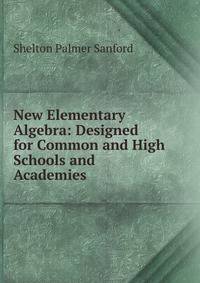New Elementary Algebra: Designed for Common and High Schools and Academies