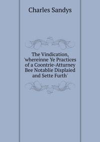 The Vindication, 'whereinne Ye Practices of a Coontrie-Atturney Bee Notablie Displaied and Sette Furth'.