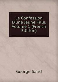 La Confession D'une Jeune Fille, Volume 1 (French Edition)