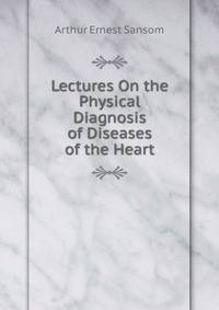 Lectures On the Physical Diagnosis of Diseases of the Heart