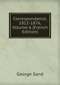 Correspondance, 1812-1876, Volume 6 (French Edition)