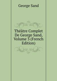 Theatre Complet De George Sand, Volume 3 (French Edition)