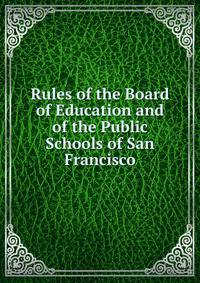 Rules of the Board of Education and of the Public Schools of San Francisco