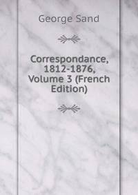 Correspondance, 1812-1876, Volume 3 (French Edition)