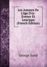 Les Amours De L'?ge D'or: Evenor Et Leucippe (French Edition)