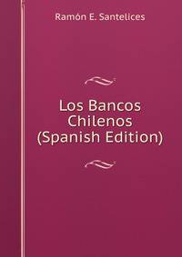Los Bancos Chilenos (Spanish Edition)