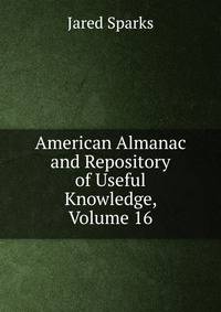 American Almanac and Repository of Useful Knowledge, Volume 16